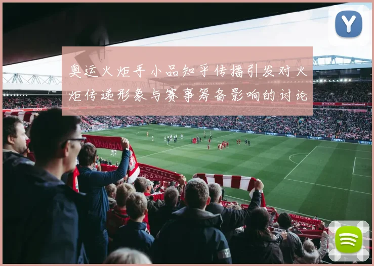 奥运火炬手小品知乎传播引发对火炬传递形象与赛事筹备影响的讨论